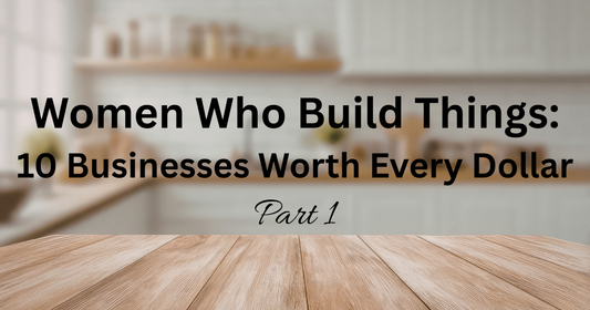Women Who Build Things! 10 Businesses Worth Every Dollar!